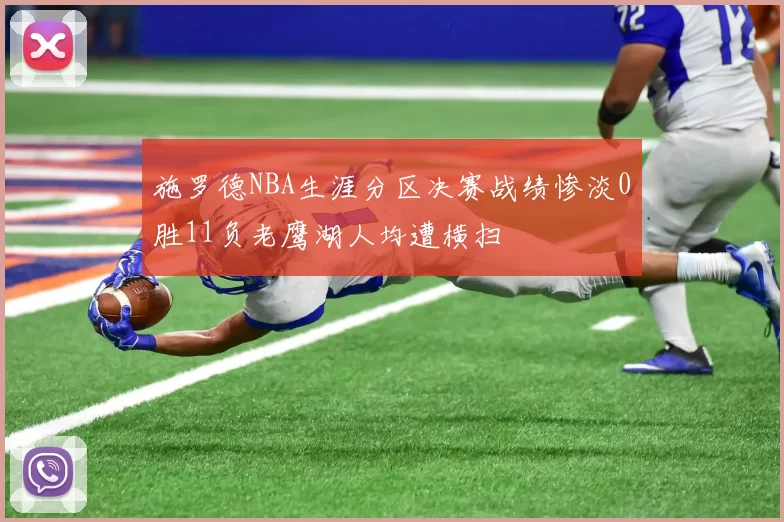 施罗德NBA生涯分区决赛战绩惨淡0胜11负老鹰湖人均遭横扫